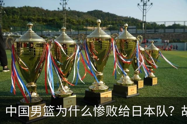 中国男篮为什么惨败给日本队？胡明轩一番话，直接戳中要害